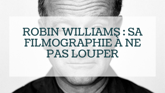 Robin Williams : Top 10 (+ bonus) de ses meilleurs films, parce qu’il nous manque toujours autant