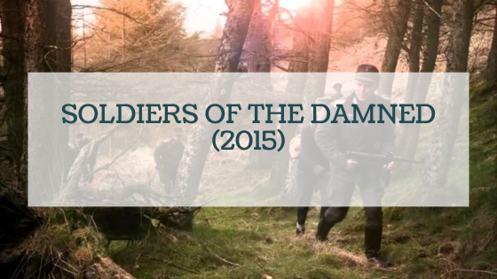 Soldiers of the Damned (2015) – Quand l’horreur de la Seconde Guerre Mondiale rencontre le surnaturel