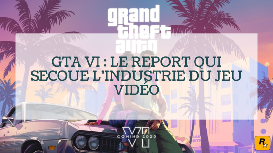 GTA VI : le report qui secoue l’industrie du jeu vidéo