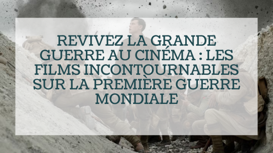 Revivez la Grande Guerre au cinéma : les films incontournables sur la Première Guerre mondiale