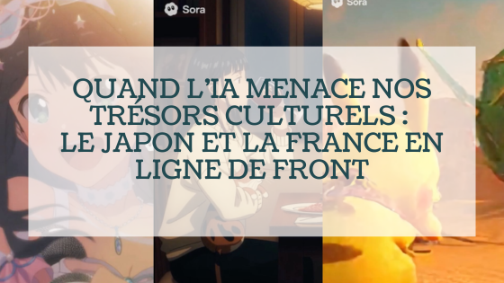 Quand l’IA menace nos trésors culturels : le Japon et la France en ligne de front