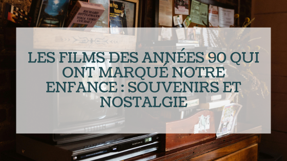 Les films des années 90 qui ont marqué notre enfance : souvenirs et nostalgie