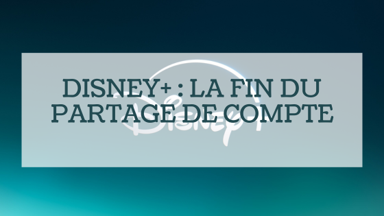 Disney+ met fin au partage de compte gratuit : ce qu’il faut savoir